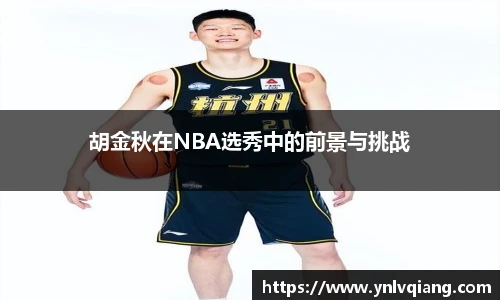 胡金秋在NBA选秀中的前景与挑战