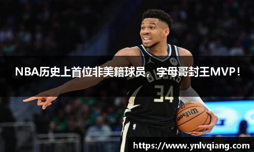 NBA历史上首位非美籍球员，字母哥封王MVP！